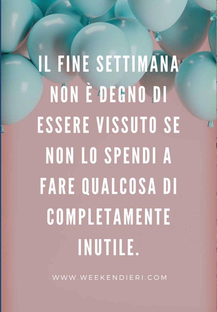 Le migliori frasi sul weekend aforismi, Tumblr e citazioni!